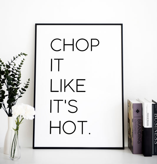 CHOP IT LIKE IT'S HOT